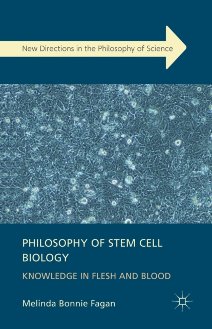 Philosophy of Stem Cell Biology : Knowledge in Flesh and Blood, Paperback / softback Book