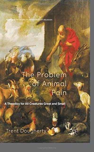The Problem of Animal Pain : A Theodicy For All Creatures Great And Small, Paperback / softback Book