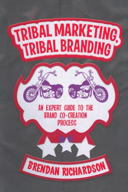 Tribal Marketing, Tribal Branding : An expert guide to the brand co-creation process, Paperback / softback Book
