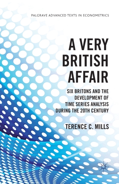 A Very British Affair : Six Britons and the Development of Time Series Analysis During the 20th Century, Paperback / softback Book