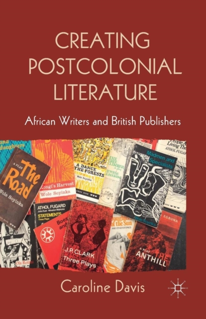 Creating Postcolonial Literature : African Writers and British Publishers, Paperback / softback Book