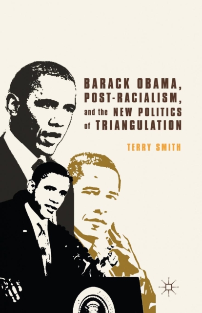Barack Obama, Post-Racialism, and the New Politics of Triangulation, Paperback / softback Book