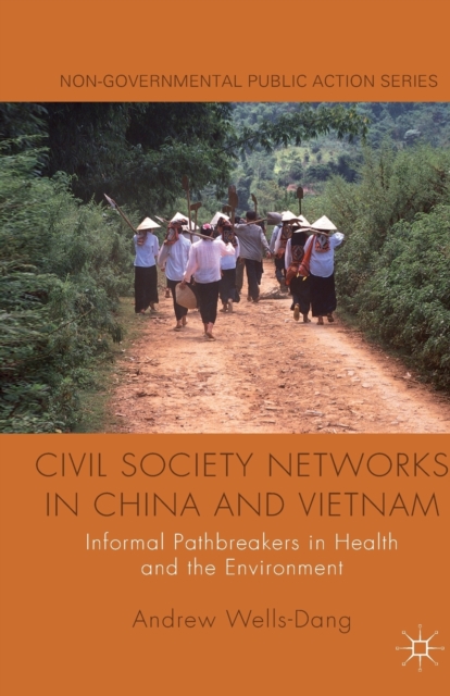 Civil Society Networks in China and Vietnam : Informal Pathbreakers in Health and the Environment, Paperback / softback Book