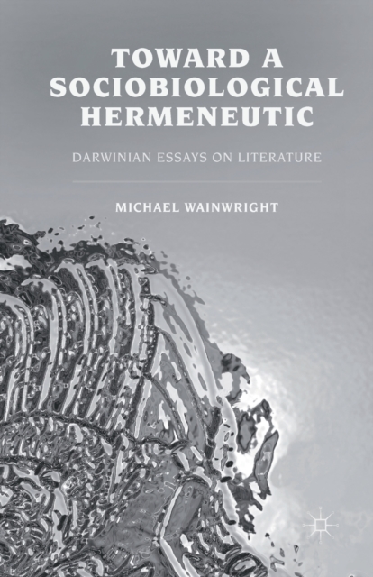 Toward a Sociobiological Hermeneutic : Darwinian Essays on Literature, Paperback / softback Book