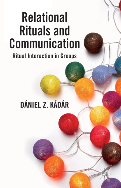 Relational Rituals and Communication : Ritual Interaction in Groups, Paperback / softback Book