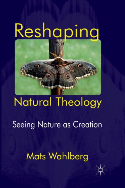 Reshaping Natural Theology : Seeing Nature as Creation, Paperback / softback Book