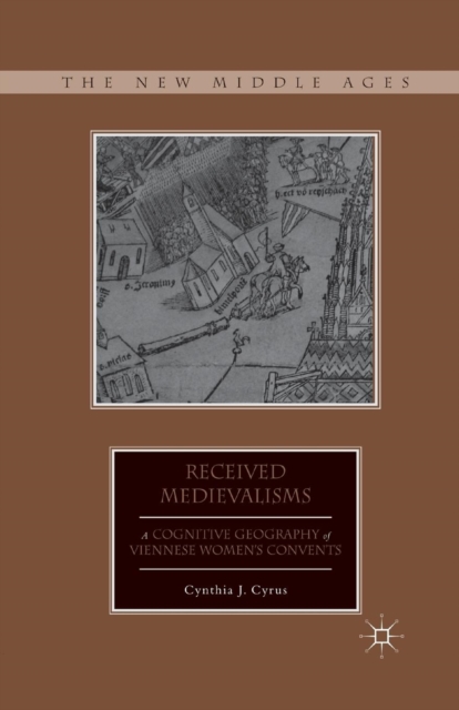 Received Medievalisms : A Cognitive Geography of Viennese Women’s Convents, Paperback / softback Book