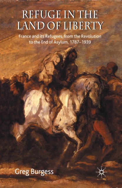 Refuge in the Land of Liberty : France and its Refugees, from the Revolution to the End of Asylum, 1787-1939, Paperback / softback Book