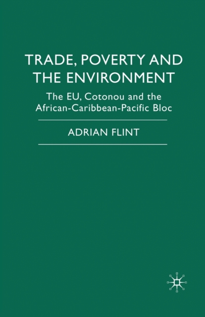 Trade, Poverty and The Environment : The EU, Cotonou and the African-Caribbean-Pacific Bloc, Paperback / softback Book