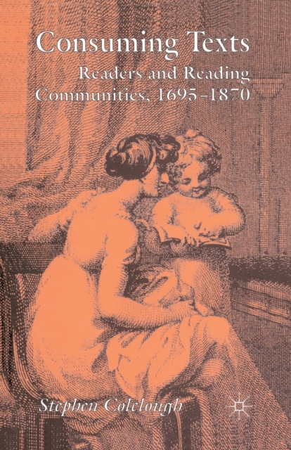Consuming Texts : Readers and Reading Communities, 1695-1870, Paperback / softback Book