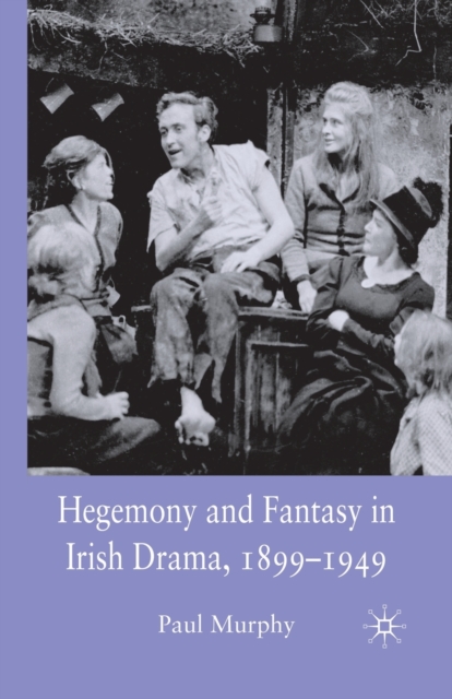 Hegemony and Fantasy in Irish Drama, 1899-1949, Paperback / softback Book