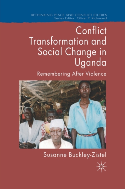 Conflict Transformation and Social Change in Uganda : Remembering after Violence, Paperback / softback Book