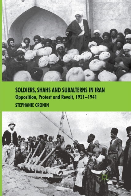 Soldiers, Shahs and Subalterns in Iran : Opposition, Protest and Revolt, 1921-1941, Paperback / softback Book