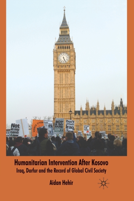 Humanitarian Intervention after Kosovo : Iraq, Darfur and the Record of Global Civil Society, Paperback / softback Book