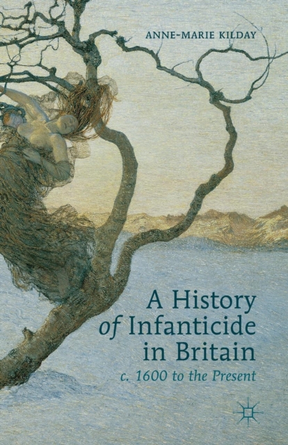 A History of Infanticide in Britain, c. 1600 to the Present, Paperback / softback Book
