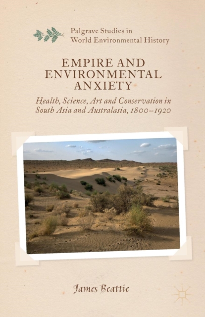 Empire and Environmental Anxiety : Health, Science, Art and Conservation in South Asia and Australasia, 1800-1920, Paperback / softback Book