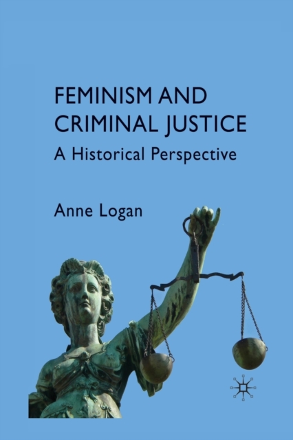 Feminism and Criminal Justice : A Historical Perspective, Paperback / softback Book