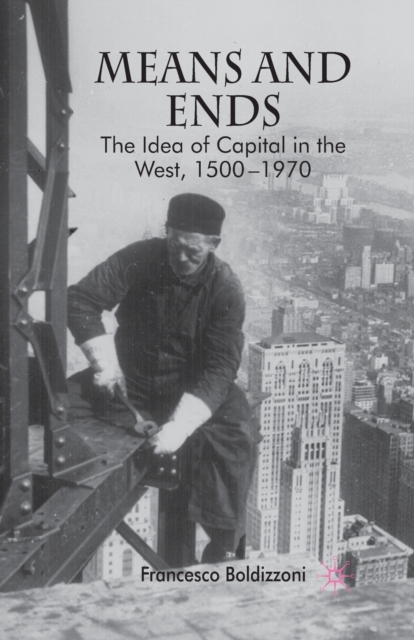 Means and Ends : The Idea of Capital in the West, 1500-1970, Paperback / softback Book