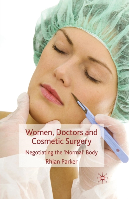 Women, Doctors and Cosmetic Surgery : Negotiating the ‘Normal’ Body, Paperback / softback Book