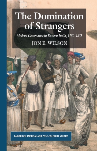 The Domination of Strangers : Modern Governance in Eastern India, 1780-1835, Paperback / softback Book
