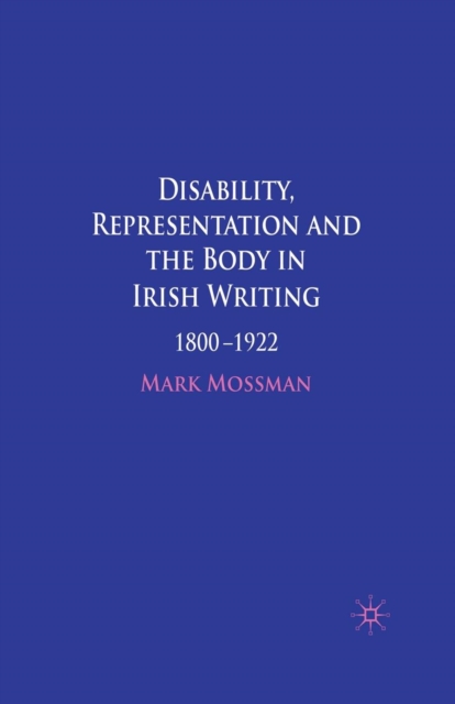 Disability, Representation and the Body in Irish Writing : 1800-1922, Paperback / softback Book