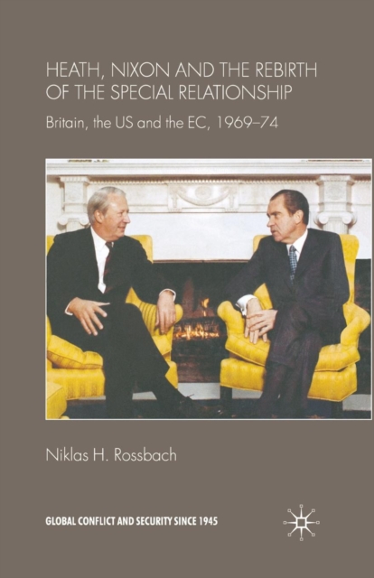 Heath, Nixon and the Rebirth of the Special Relationship : Britain, the US and the EC, 1969-74, Paperback / softback Book
