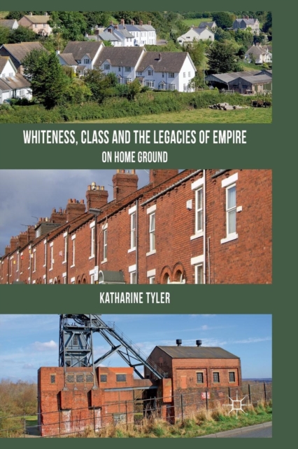 Whiteness, Class and the Legacies of Empire : On Home Ground, Paperback / softback Book