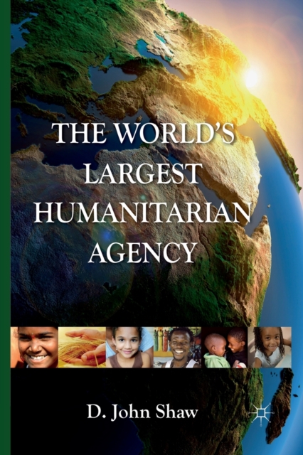 The World's Largest Humanitarian Agency : The Transformation of the UN World Food Programme and of Food Aid, Paperback / softback Book