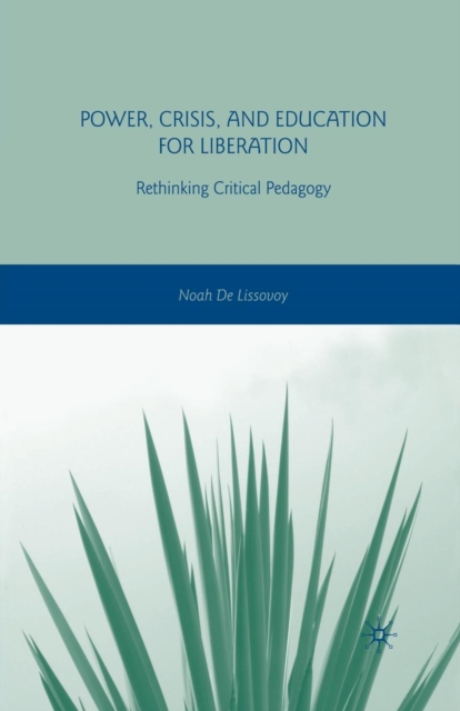 Power, Crisis, and Education for Liberation : Rethinking Critical Pedagogy, Paperback / softback Book