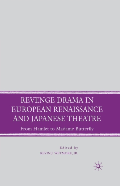 Revenge Drama in European Renaissance and Japanese Theatre : From Hamlet to Madame Butterfly, Paperback / softback Book