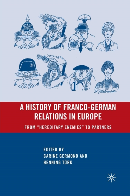 A History of Franco-German Relations in Europe : From “Hereditary Enemies” to Partners, Paperback / softback Book