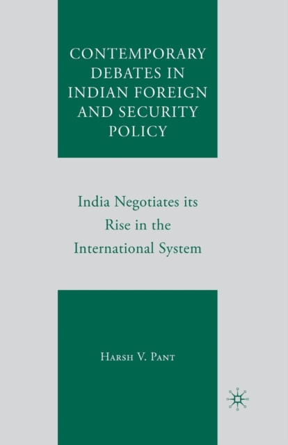 Contemporary Debates in Indian Foreign and Security Policy : India Negotiates Its Rise in the International System, Paperback / softback Book