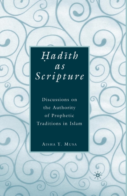 ?ad?th As Scripture : Discussions on the Authority of Prophetic Traditions in Islam, Paperback / softback Book