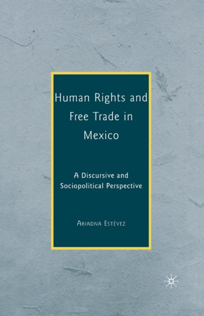 Human Rights and Free Trade in Mexico : A Discursive and Sociopolitical Perspective, Paperback / softback Book