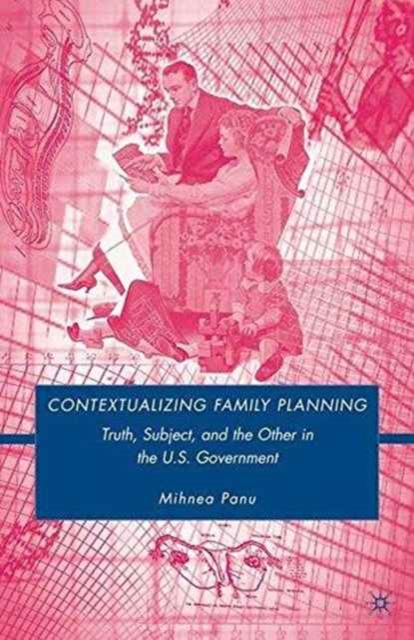 Contextualizing Family Planning : Truth, Subject, and the Other in the U.S. Government, Paperback / softback Book