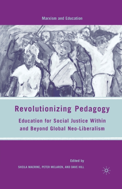 Revolutionizing Pedagogy : Education for Social Justice Within and Beyond Global Neo-Liberalism, Paperback / softback Book