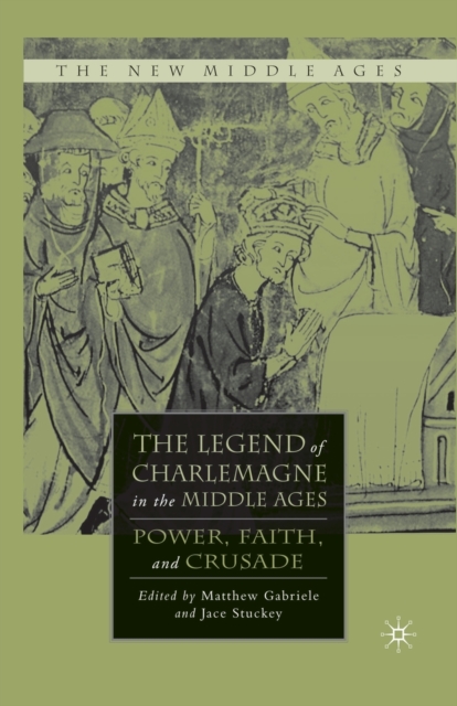 The Legend of Charlemagne in the Middle Ages : Power, Faith, and Crusade, Paperback / softback Book
