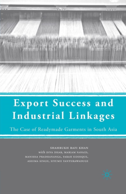 Export Success and Industrial Linkages : The Case of Readymade Garments in South Asia, Paperback / softback Book