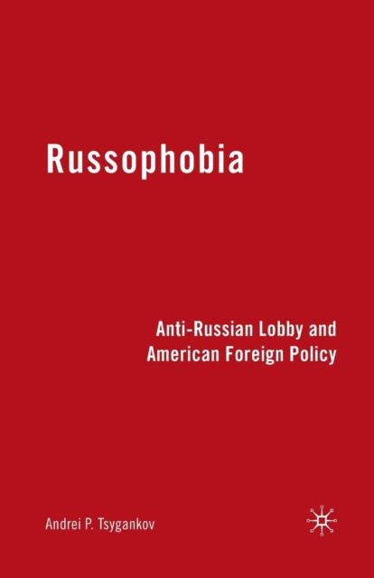 Russophobia : Anti-Russian Lobby and American Foreign Policy, Paperback / softback Book