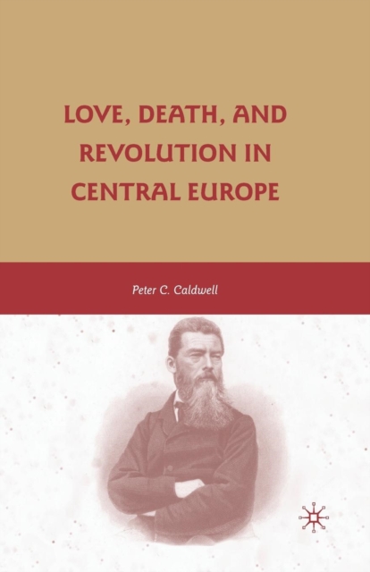 Love, Death, and Revolution in Central Europe : Ludwig Feuerbach, Moses Hess, Louise Dittmar, Richard Wagner, Paperback / softback Book