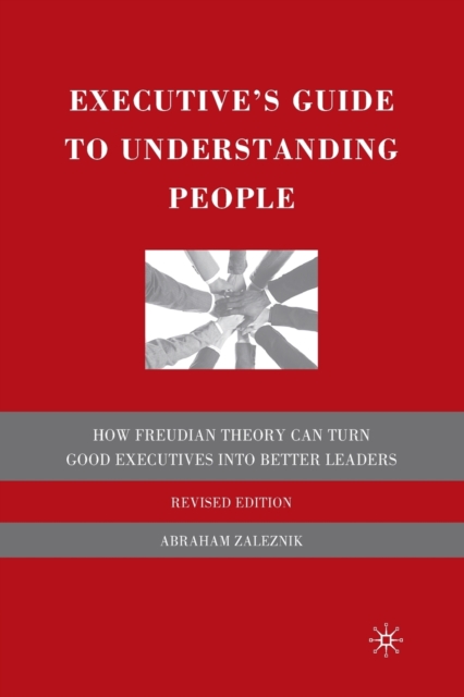 Executive's Guide to Understanding People : How Freudian Theory Can Turn Good Executives into Better Leaders, Paperback / softback Book