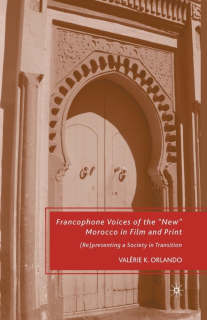 Francophone Voices of the “New” Morocco in Film and Print : (Re)presenting a Society in Transition, Paperback / softback Book