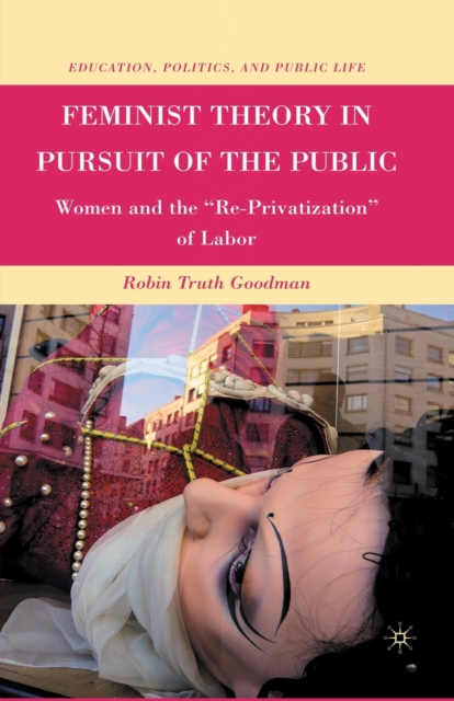 Feminist Theory in Pursuit of the Public : Women and the “Re-Privatization” of Labor, Paperback / softback Book