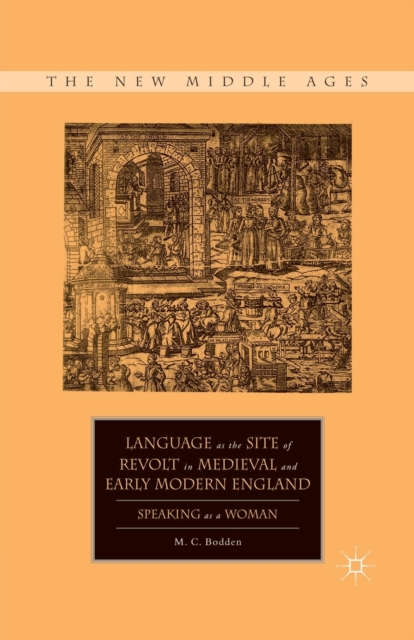 Language as the Site of Revolt in Medieval and Early Modern England : Speaking as a Woman, Paperback / softback Book