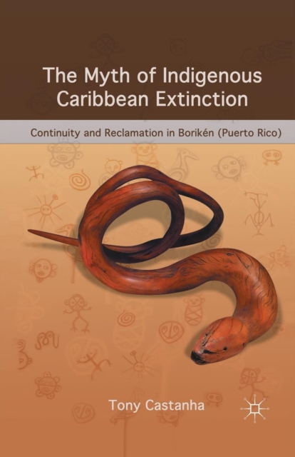 The Myth of Indigenous Caribbean Extinction : Continuity and Reclamation in Boriken (Puerto Rico), Paperback / softback Book