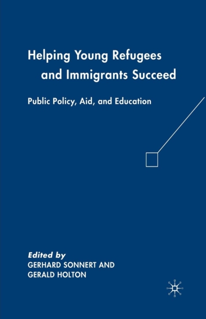 Helping Young Refugees and Immigrants Succeed : Public Policy, Aid, and Education, Paperback / softback Book