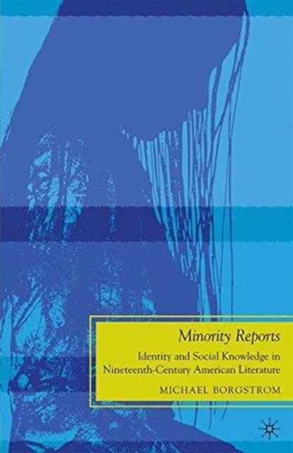 Minority Reports : Identity and Social Knowledge in Nineteenth-Century American Literature, Paperback / softback Book