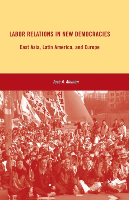Labor Relations in New Democracies : East Asia, Latin America, and Europe, Paperback / softback Book
