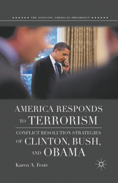 America Responds to Terrorism : Conflict Resolution Strategies of Clinton, Bush, and Obama, Paperback / softback Book
