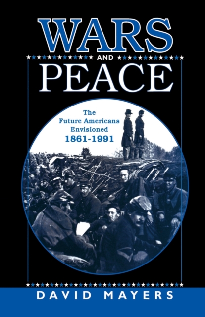 Wars and Peace : The Future Americans Envisioned, 1861-1991, Paperback / softback Book